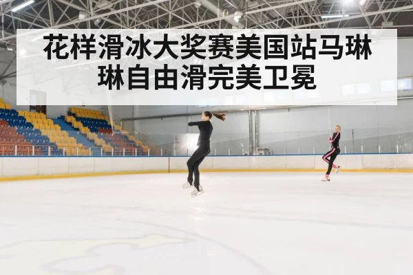 花样滑冰大奖赛美国站马琳琳自由滑完美卫冕